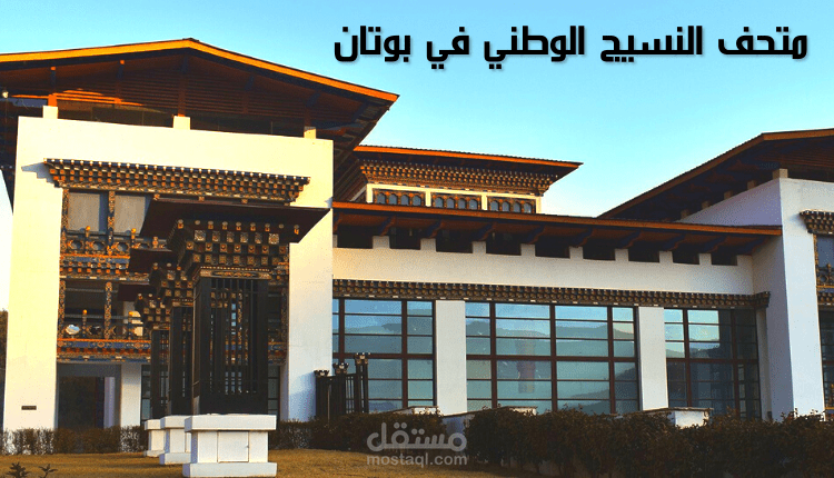 متحف النسيج الوطني في بوتان؛ شاهد أفضل المنسوجات التقليدية النادرة بهذا المكان التراثي الشهير