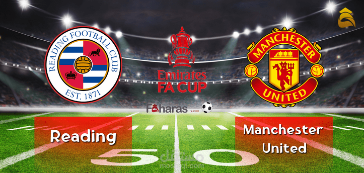 مباراة مانشستر يونايتد وريدينج؛ كيفية المشاهدة وموعد الانطلاق بالجولة الرابعة كأس الاتحاد الإنجليزي