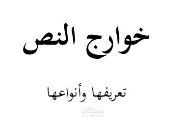مقال بحثي في علم المخطوطات: خوارج النص، تعريفها وأنواعها