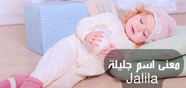 معنى اسم جليلة؛ حكم تسميته ودلالاته وأبرز صفات صاحبته
