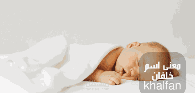 معنى اسم خلفان؛ وأهم صفات شخصيته وتفسير رؤية اللقب في المنام