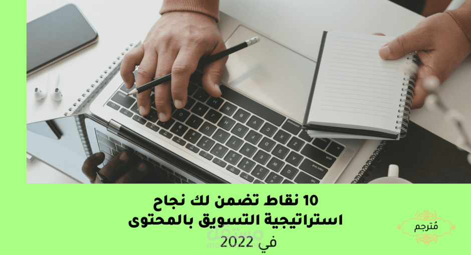 مقال: 10 نقاط تضمن لك نجاح استراتيجية التسويق بالمحتوى في 2022