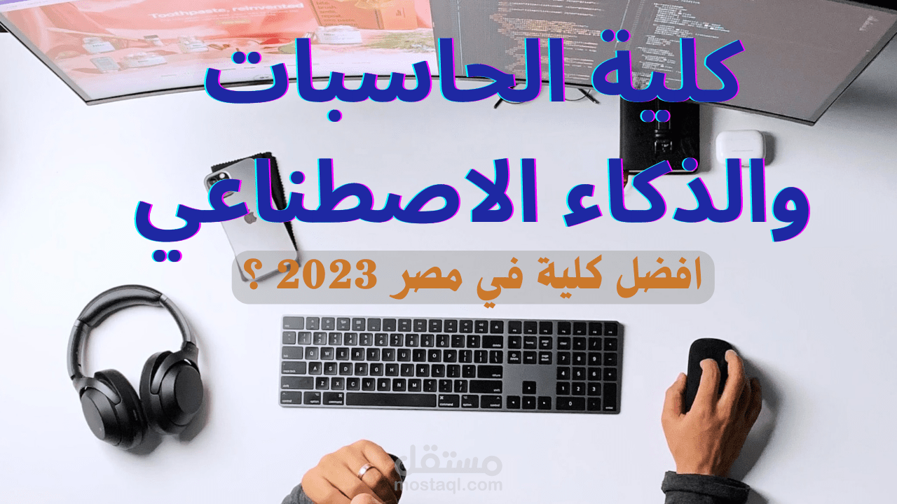 ما هي كلية الحاسبات والذكاء الاصطناعي ؟ كل ما تريد معرفته عن هذه الكلية..هل هي كلية القمة الحقيقية ؟