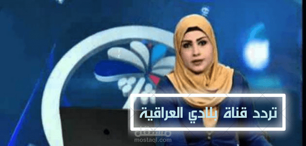 تردد قناة بلادي العراقية؛ استقبل الآن تحديث Beladi TV الجديد على الرسيفر