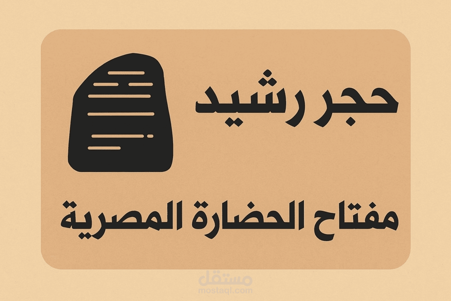 "حجر رشيد – مفتاح الحضارة المصرية"