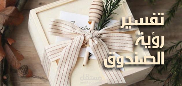 تفسير رؤية الصندوق، أهم الأسرار والتأويلات عند ابن سيرين