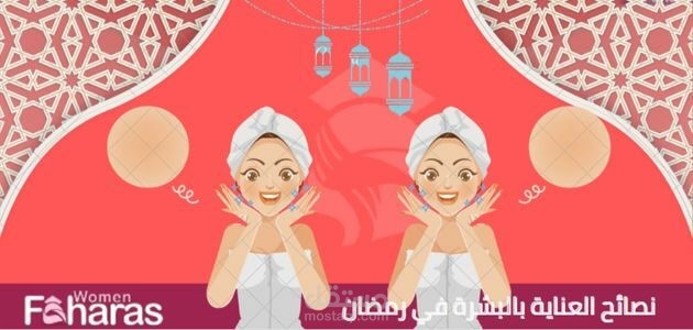 نصائح العناية بالبشرة في رمضان؛ معلومات ذهبية للعناية ببشرتك