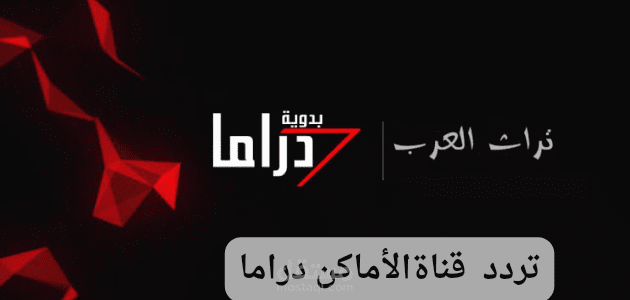 تردد قناة الأماكن دراما بدوية؛ تعرف على ما تقدمه من مسلسلات وبرامج