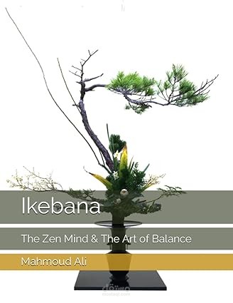 Ikebana: The Zen Mind & The Art of Balance