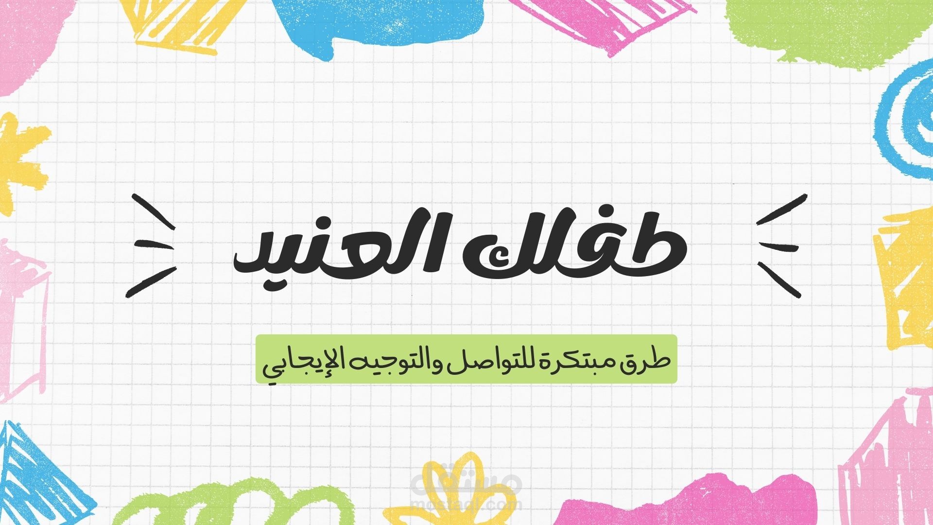 مقال بعنوان " طفلك العنيد .. طرق مبتكرة للتواصل والتوجيه الإيجابي "