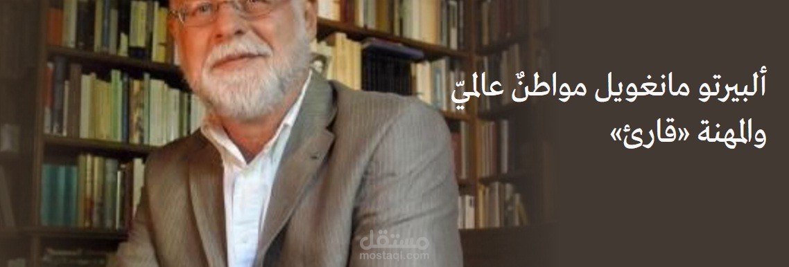 ألبيرتو مانغويل مواطنٌ عالميّ والمهنة «قارئ»