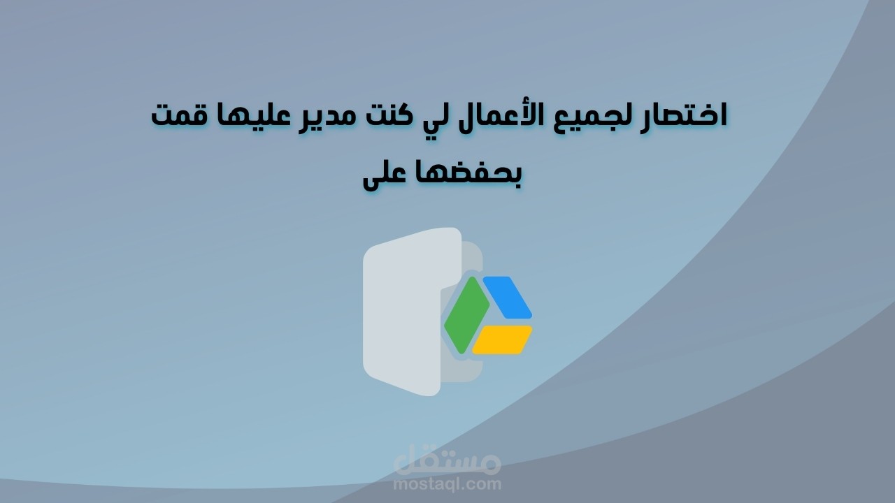 اختصار لجميع الأعمال لي كنت مدير عليها قمت بحفضها على  (google drive)