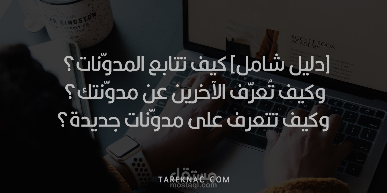 [دليل شامل] كيف تتابع المدوّنات؟ وكيف تُعرّف الآخرين عن مدوّنتك؟ وكيف تتعرف على مدوّنات جديدة؟