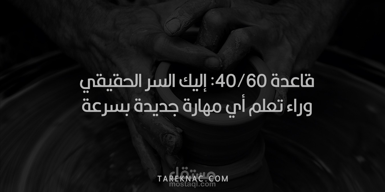 [مقال مترجم] قاعدة 40/60: إليك السر الحقيقي وراء تعلم أي مهارة جديدة بسرعة
