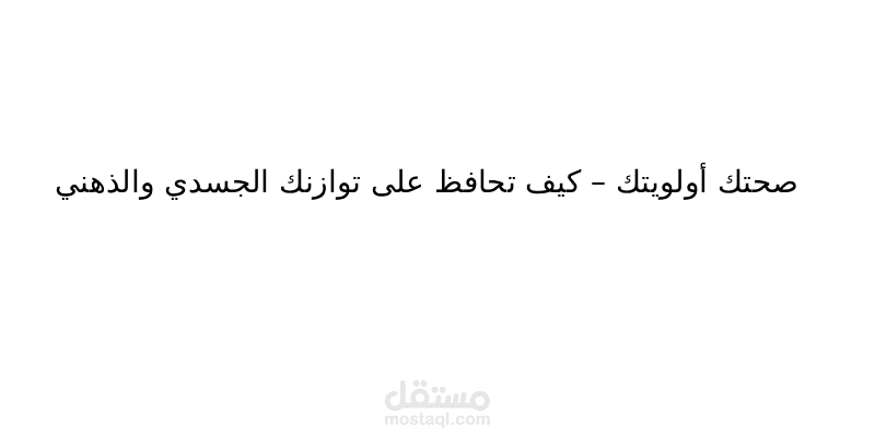 : صحتك أولويتك  كيف تحافظ على توازنك الجسدي والذهني
