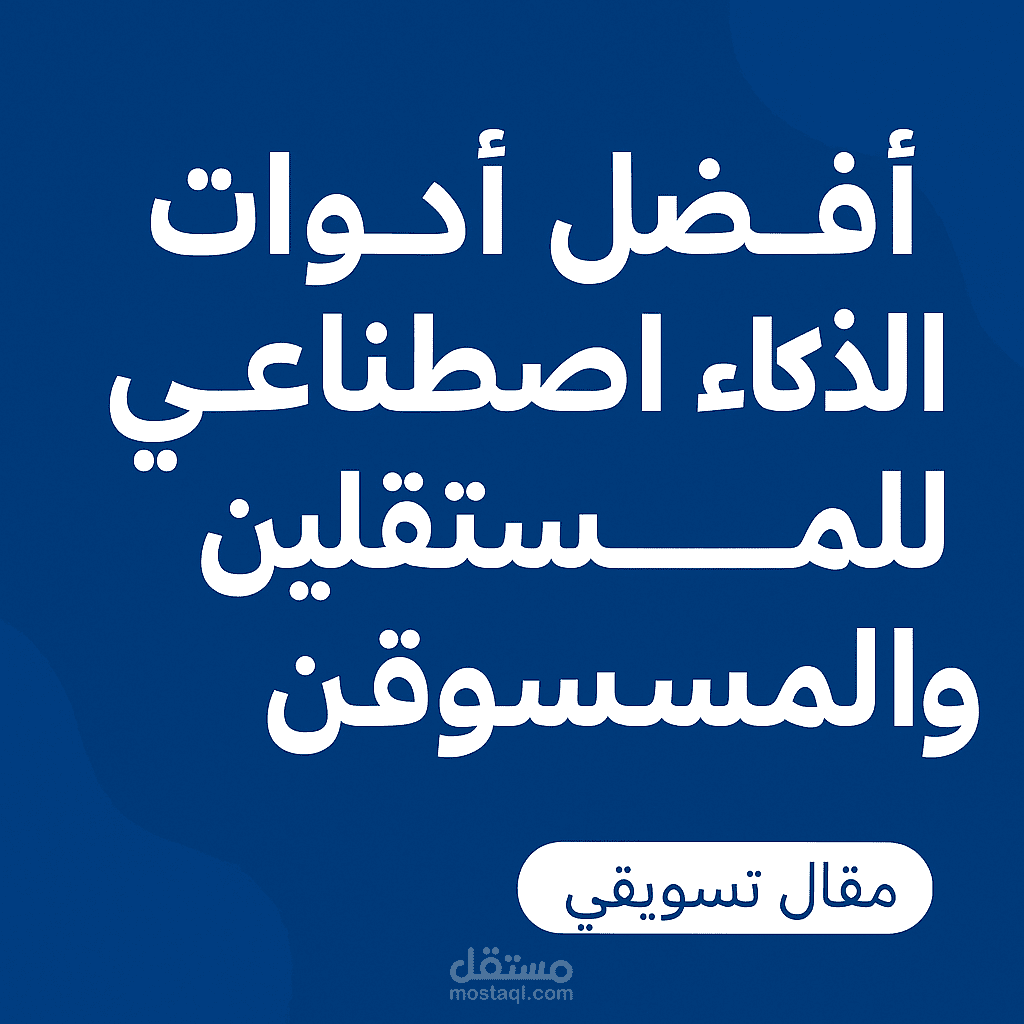 مقال تسويقي احترافي : أفضل أدوات الذكاء الاصطناعي للمستقلين و المسوقين