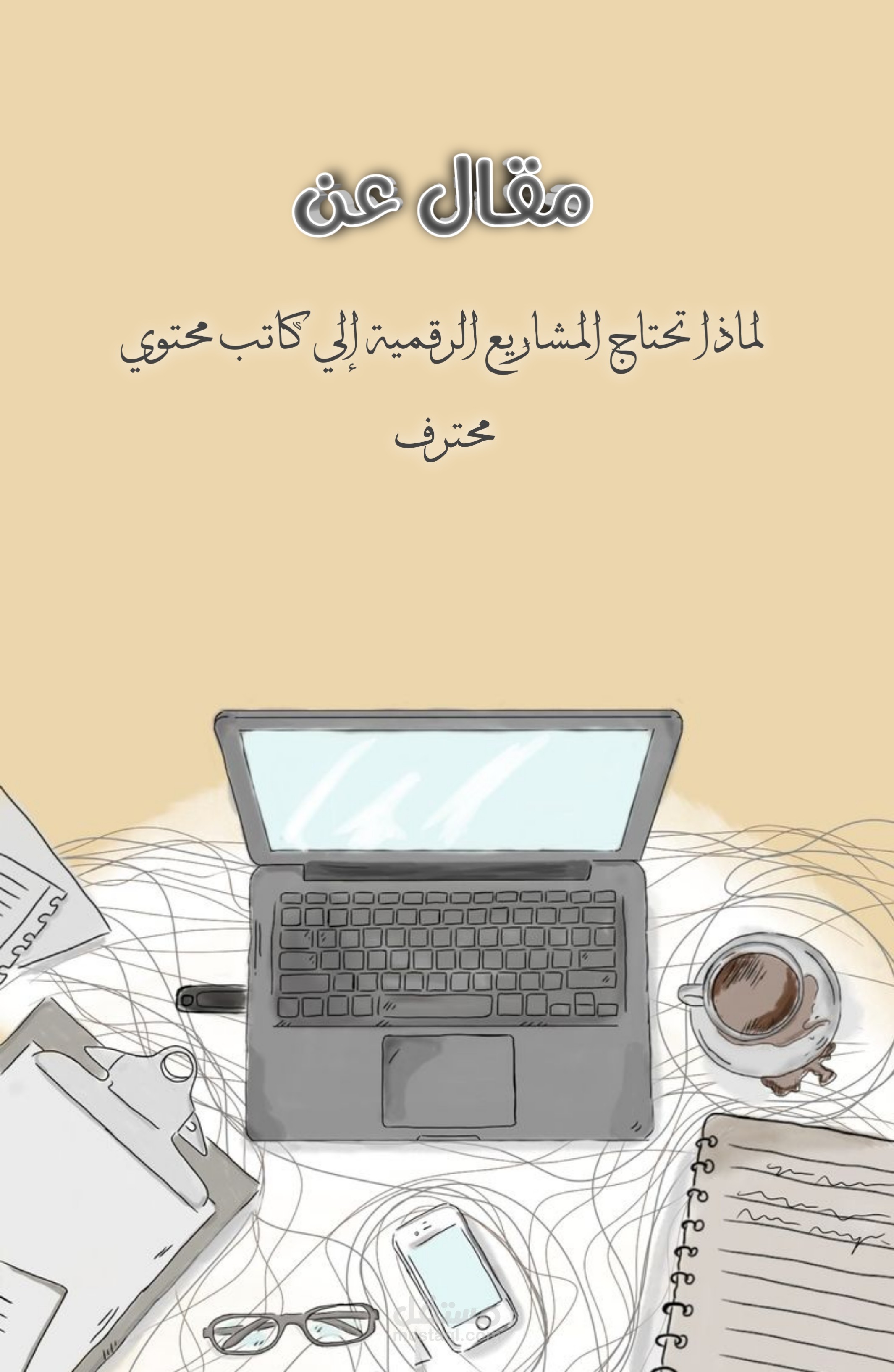 مقال عن لماذا تحتاج المشاريع الرقمية إلى كاتب محتوى محترف؟ كيف يصنع المحتوى الاحترافي الفارق الحقيقي في نجاح مشروعك