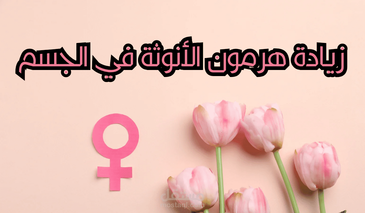 زيادة هرمون الأنوثة في الجسم أسبابه وأضراره وطرق الحفاظ عليه طبيعيا