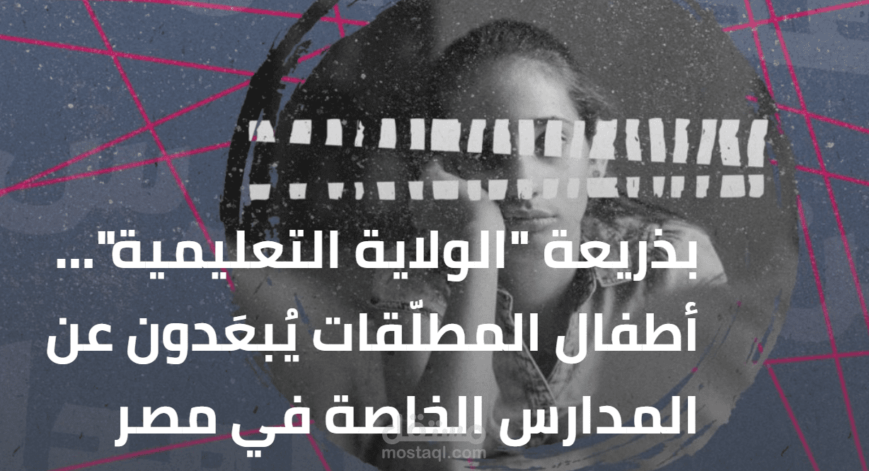 بذريعة "الولاية التعليمية"... أطفال المطلّقات يُبعَدون عن المدارس الخاصة في مصر