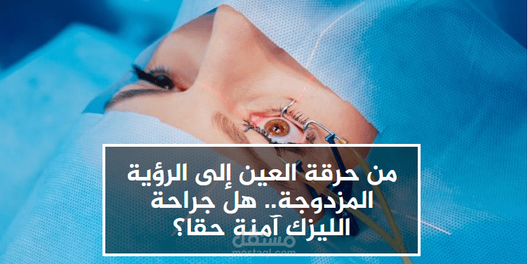 من حرقة العين إلى الرؤية المزدوجة.. هل جراحة الليزك آمنة حقا؟