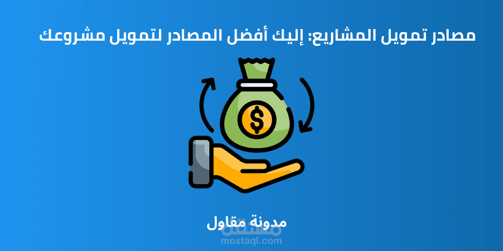 مصادر تمويل المشاريع: إليك أفضل المصادر لتمويل مشروعك